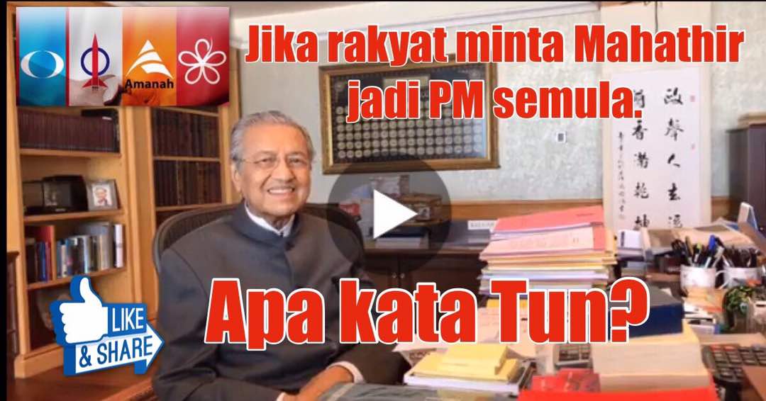 Jika rakyat minta Mahathir jadi PM semula, apa kata Tun Dr. Mahathir bin Mohamad?