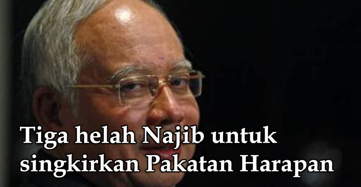 Tiga helah Najib untuk singkirkan Pakatan Harapan
