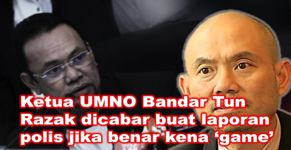 Ketua UMNO Bandar Tun Razak dicabar buat laporan polis jika benar kena ‘game’