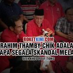 Rahim Thamby Chik adalah ‘Bapa Segala Skandal Melaka’