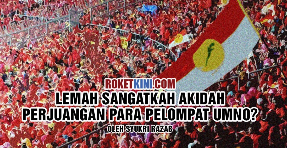 Lemah sangatkah akidah perjuangan para pelompat UMNO?