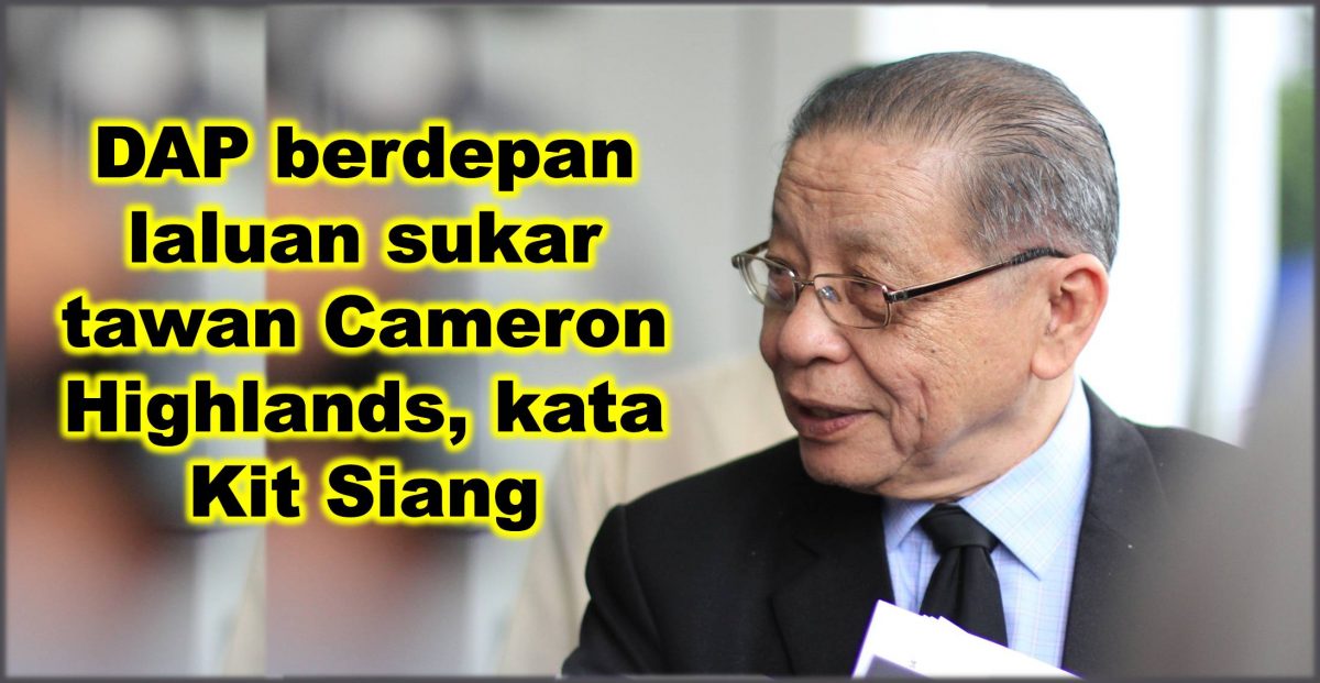 DAP berdepan laluan sukar tawan Cameron Highlands, kata Kit Siang