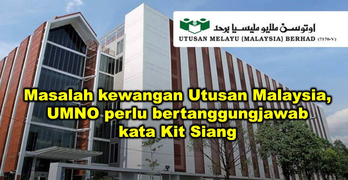 Masalah kewangan Utusan Malaysia, UMNO perlu bertanggungjawab  kata Kit Siang