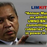 Annuar Musa as good as admitting that UMNO/BN had been committing “daylight robberies” to overstay in power in Putrajaya