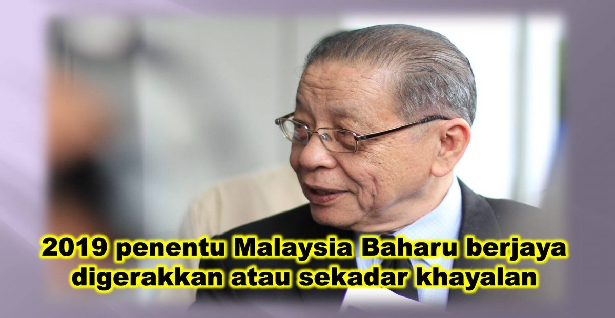 2019 penentu Malaysia Baharu berjaya digerakkan atau sekadar khayalan