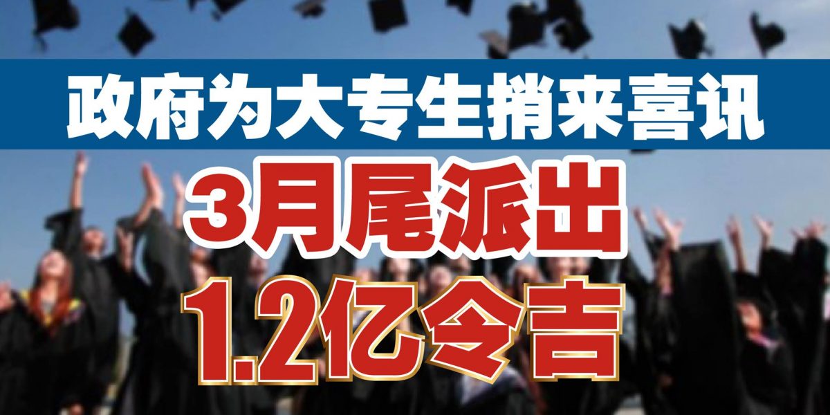 政府发放高等教育学生援助金 3月尾派出1.2亿令吉