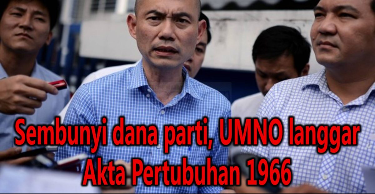 Sembunyi dana parti, UMNO langgar Akta Pertubuhan 1966